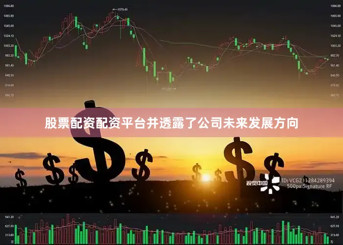 股票配资配资平台并透露了公司未来发展方向