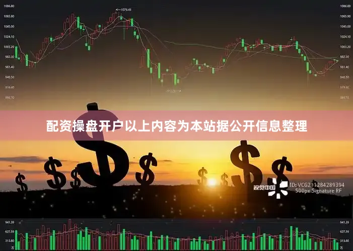 配资操盘开户以上内容为本站据公开信息整理