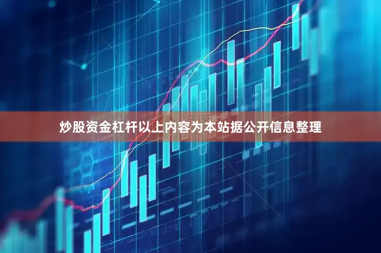 炒股资金杠杆以上内容为本站据公开信息整理