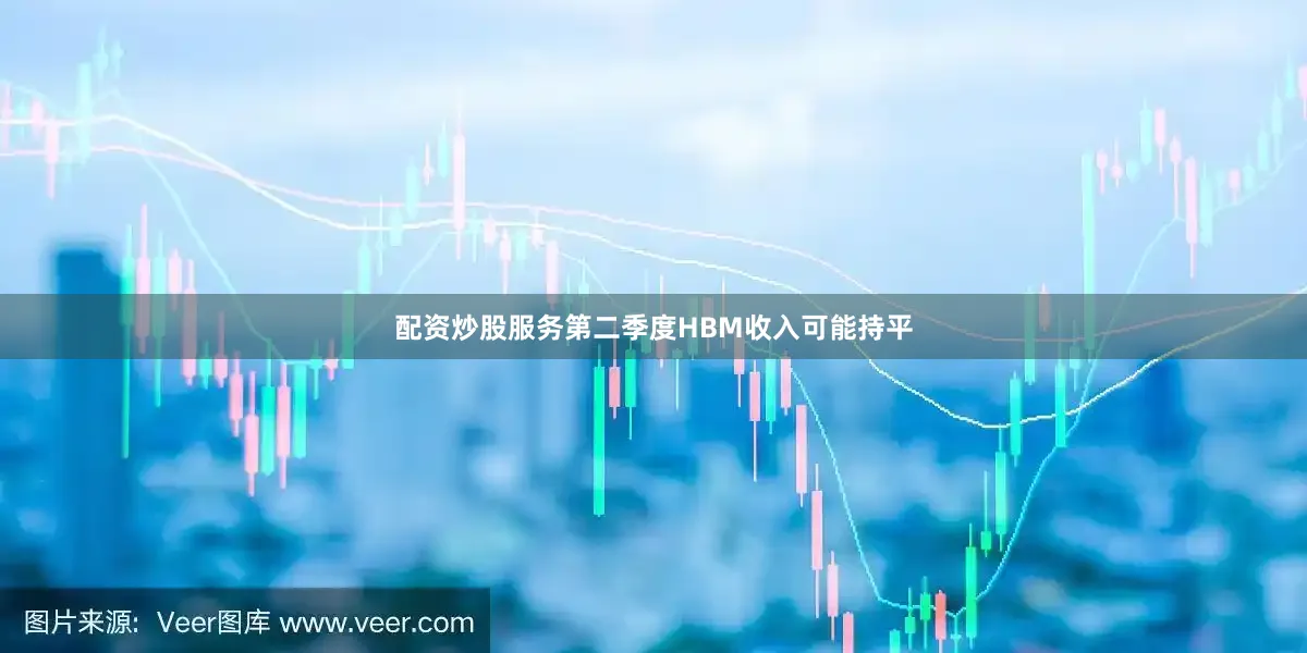 配资炒股服务第二季度HBM收入可能持平