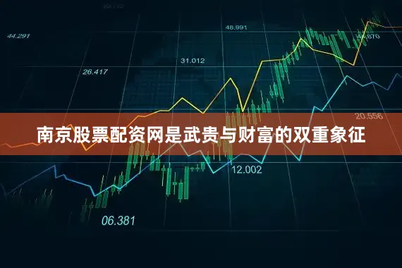 南京股票配资网是武贵与财富的双重象征