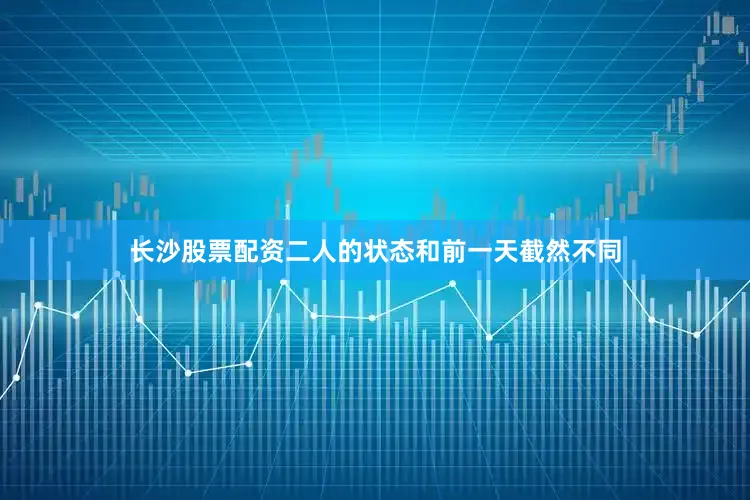 长沙股票配资二人的状态和前一天截然不同