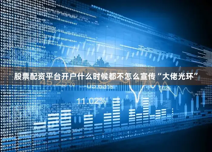 股票配资平台开户什么时候都不怎么宣传“大佬光环”