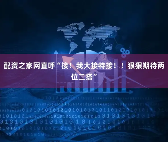 配资之家网直呼“接！我大接特接！！狠狠期待两位二搭”