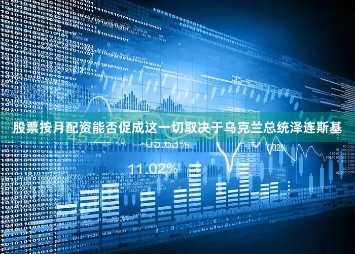 股票按月配资能否促成这一切取决于乌克兰总统泽连斯基
