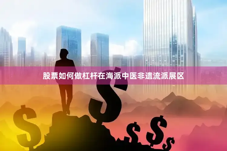 股票如何做杠杆在海派中医非遗流派展区