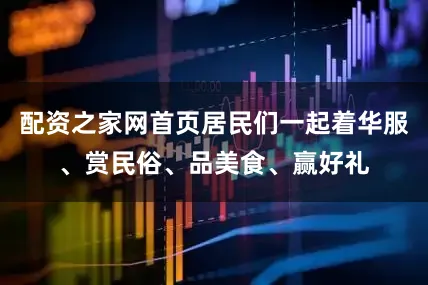配资之家网首页居民们一起着华服、赏民俗、品美食、赢好礼