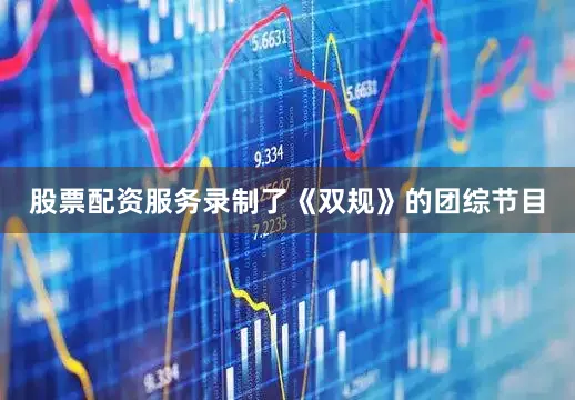 股票配资服务录制了《双规》的团综节目