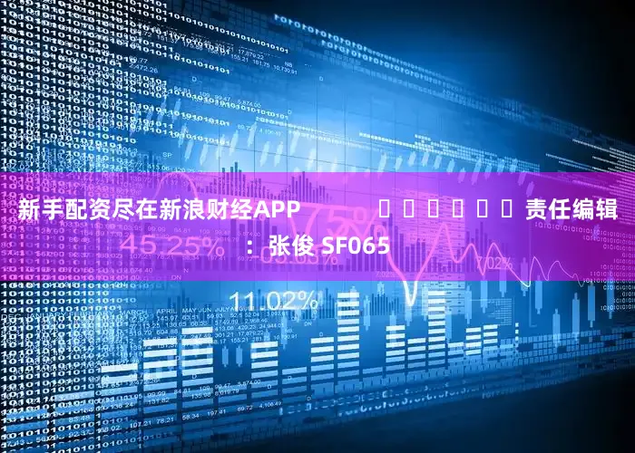 新手配资尽在新浪财经APP            						责任编辑：张俊 SF065
