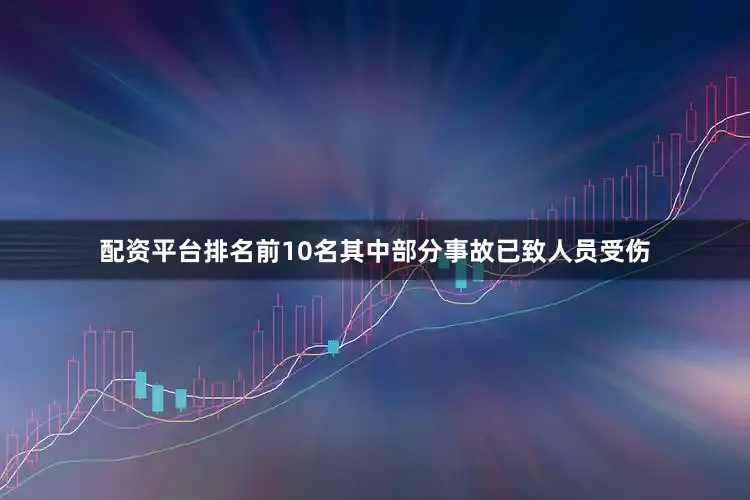配资平台排名前10名其中部分事故已致人员受伤